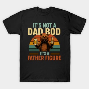 It s Not A Dad Bod It s A Father Figure Funny Fathers Day T-Shirt